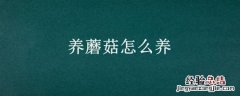 养蘑菇怎么养殖需要什么原料 养蘑菇怎么养