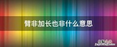臂非加长也非什么意思 臂非加长也的翻译