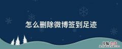怎么删除微博签到足迹 怎么删除微博签到足迹不删除博文