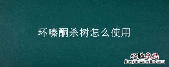 环嗪酮杀树怎么使用 环嗪酮杀树