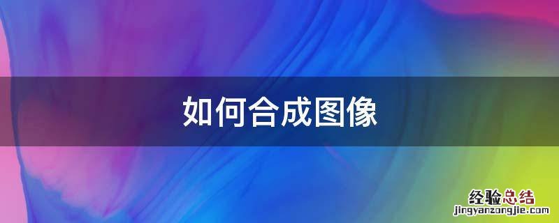 如何合成图像? 如何合成图像