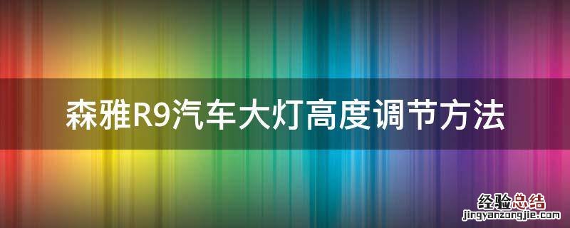 森雅大灯调节图 森雅R9汽车大灯高度调节方法