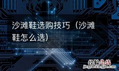 沙滩鞋怎么选 沙滩鞋选购技巧