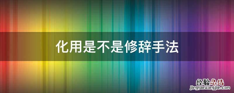 化用是修辞手法吗 化用是不是修辞手法