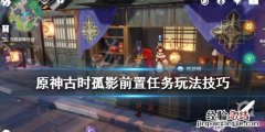 原神古代 原神古时孤影前置任务怎么做