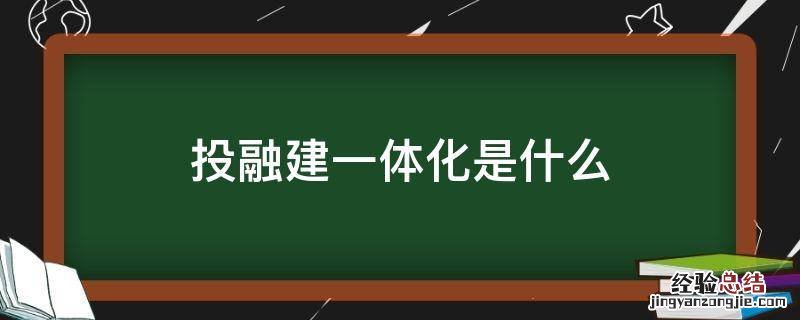 什么叫投融资一体化 投融建一体化是什么