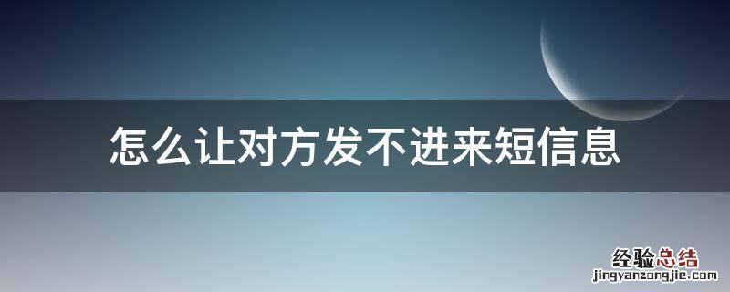 怎样让对方给我发不进来短信 怎么让对方发不进来短信息