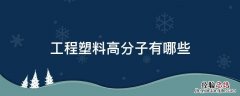 高分子注塑材料有哪些 工程塑料高分子有哪些