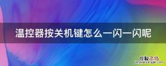 温控器按关机键怎么一闪一闪呢 温控器tune一直闪烁
