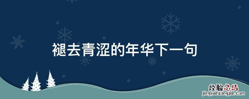 渐渐褪去当年的青涩,下一句? 褪去青涩的年华下一句