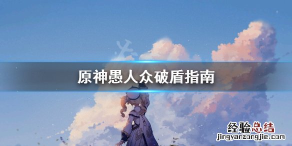 原神愚人众开盾机制 原神愚人众开盾怎么破
