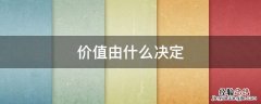 商品价值由什么决定 价值由什么决定