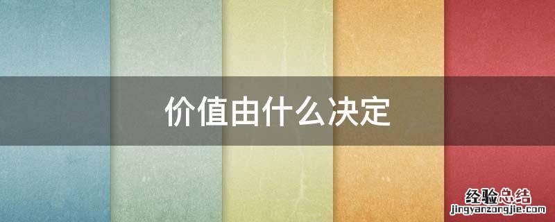 商品价值由什么决定 价值由什么决定
