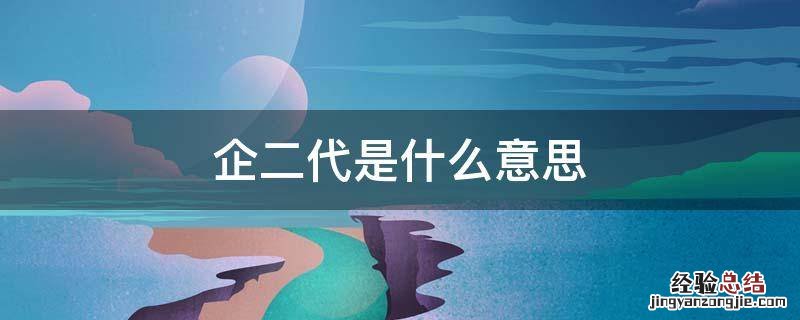 企业家二代怎么称呼 企二代是什么意思