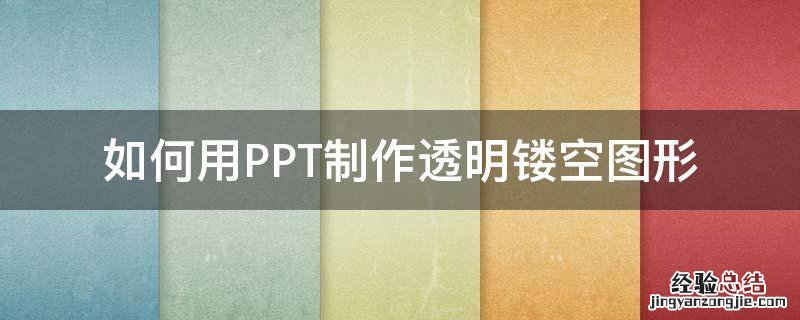 ppt制作透明图片素材 如何用PPT制作透明镂空图形