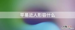 平易近人形容什么 平易近人形容什么年龄的人
