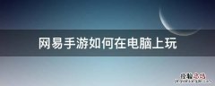 电脑玩网易手游用什么模拟器 网易手游如何在电脑上玩