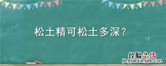 松土精可松土多深 松土精能松土多深