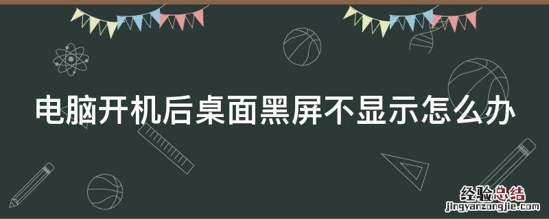 电脑开机桌面黑屏不显示图标是什么原因 电脑开机后桌面黑屏不显示怎么办