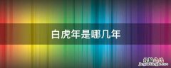 虎分别是哪一年 白虎年是哪几年