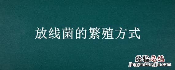 放线菌的繁殖方式主要是 放线菌的繁殖方式