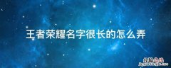 王者荣耀名字非常长怎么弄的 王者荣耀名字很长的怎么弄