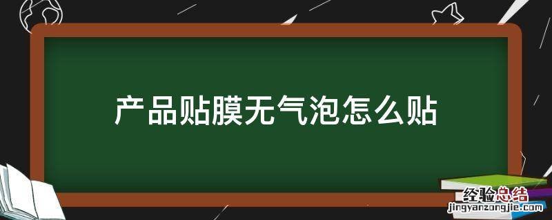 怎样贴膜无气泡 产品贴膜无气泡怎么贴