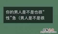 男人是不是很好 你的男人是不是也很“性”急