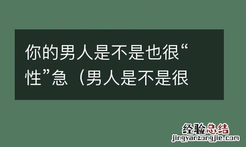 男人是不是很好 你的男人是不是也很“性”急