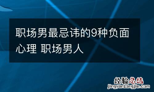 职场男最忌讳的9种负面心理 职场男人