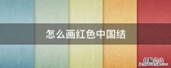 怎么画紅色中国结 画中国结的步骤