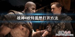 战神4欧特的监禁大门进不去 战神4欧特的监禁怎么打开