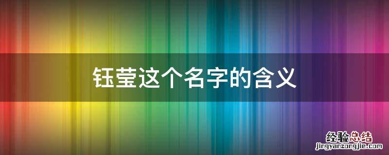 钰莹这个名字的含义 钰莹的名字好不