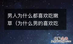 为什么男的喜欢吃 男人为什么都喜欢吃嫩草