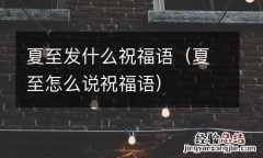 夏至怎么说祝福语 夏至发什么祝福语