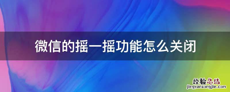 怎么关闭微信中的摇一摇功能 微信的摇一摇功能怎么关闭