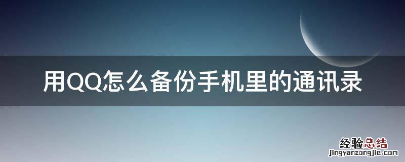 如何用QQ备份手机通讯录 用QQ怎么备份手机里的通讯录