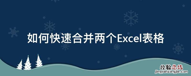 如何快速合并两个Excel表格 怎样把2个excel表格合并