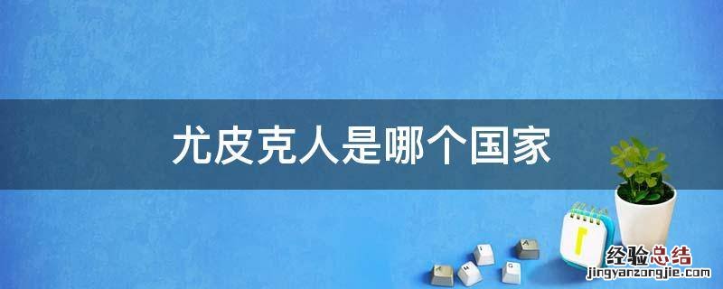 什么国家克尤里 尤皮克人是哪个国家