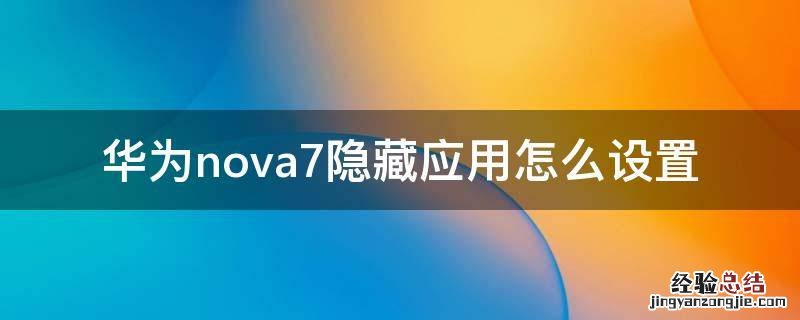 华为nova7隐藏应用怎么设置 华为nova7如何设置隐藏应用