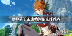 公子圣遗物主词条选择 原神公子圣遗物词条选择推荐