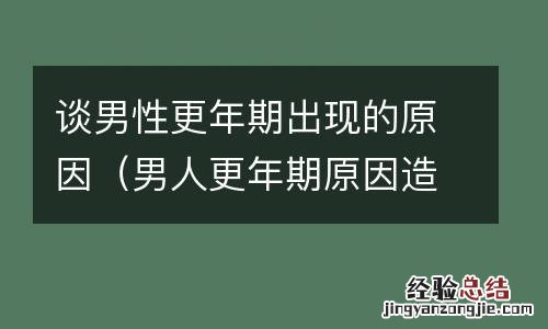 男人更年期原因造成的 谈男性更年期出现的原因