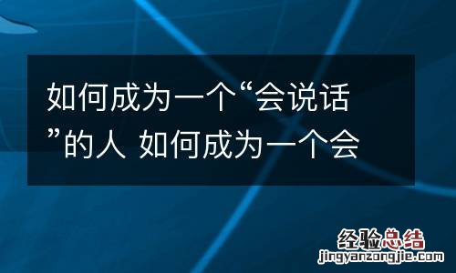 如何成为一个“会说话”的人 如何成为一个会说话的人读后感