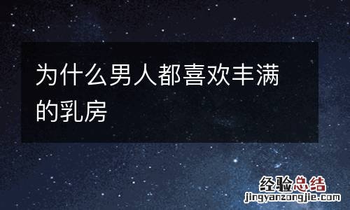 为什么男人都喜欢丰满的乳房