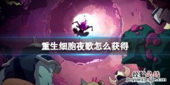 重生细胞夜歌怎么获得 重生细胞夜歌怎么获得路线
