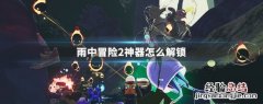 雨中冒险2神器钥匙在哪里 雨中冒险2神器怎么解锁