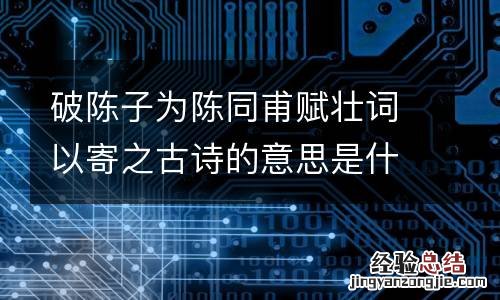 破陈子为陈同甫赋壮词以寄之古诗的意思是什么