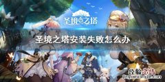 圣境之塔安装失败怎么办
