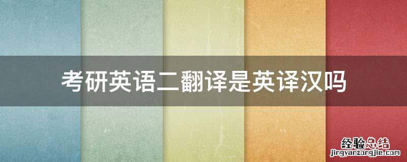 考研英语二翻译是英译汉吗 考研英语二有没有翻译
