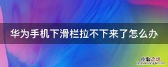 华为手机下滑栏拉不下来了怎么办 华为手机下滑栏拉不下来了怎么办视频